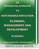 An Integrated Approach to Sustainable Education Planning, Management and Development in Nigeria: Using Geospatial Technologies