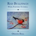 Wool Painting Tutorial Red Bullfinch