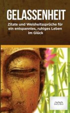 Gelassenheit: Zitate Und Weisheitssprueche Fuer Ein Entspanntes, Ruhiges Leben Im Glueck
