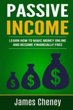 Passive Income: Learn How To Make Money Online And Become Financially Free