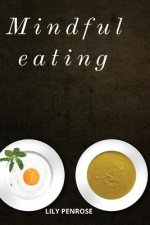 Mindful Eating: The mindfulness diet, losing weight, food for meditation, put an end to overeating, health benefits and how to start