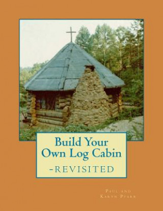 Build Your Own Log Cabin - Revisited: The Down-to-Earth, No-Nonsense Guide