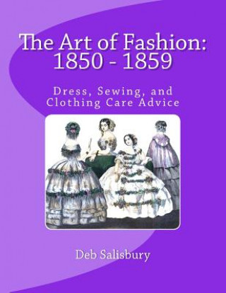 The Art of Fashion: 1850 - 1859: Dress, Sewing, and Clothing Care Advice
