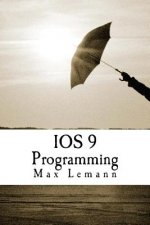 IOS 9 Programming: App Development with Swift. Ultimate and Easy User Guide