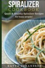Spiralizer Cookbook: Quick & Healthy Spiralizer Recipes for busy people!