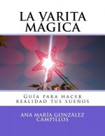 La varita mágica: Guía para hacer realidad tus sue?os