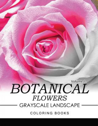 Botanical Flowers GRAYSCALE Landscape Coloring Books Volume 1: Mediation for Adult