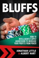 Bluffs: How to Intelligently Apply Aggression to Increase Your Profits from Poker