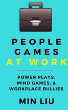People Games At Work: Power Plays, Mind Games, & Workplace Bullies