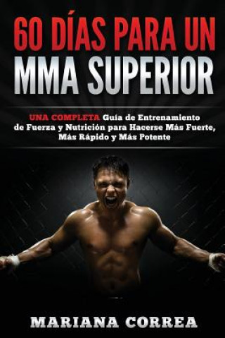 60 DIAS PARA Un MMA SUPERIOR: UNA COMPLETA GUIA DE ENTRENAMIENTO DE FUERZA Y NUTRICION PARA HACERSE MAS FUERTE, MAS RAPIDO y MAS POTENTE (Mariana