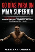 60 DIAS PARA Un MMA SUPERIOR: UNA COMPLETA GUIA DE ENTRENAMIENTO DE FUERZA Y NUTRICION PARA HACERSE MAS FUERTE, MAS RAPIDO y MAS POTENTE