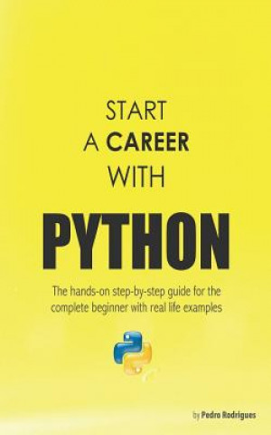 Start a Career with Python: The hands-on step-by-step guide for the complete beginner with real life examples
