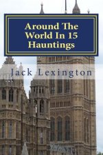 Around The World In 15 Hauntings: A Pocket Guide To Ghosts and Legends from around the world