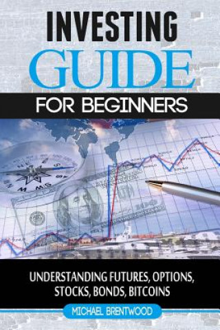 Investing: guide for beginners: understanding futures, options, stocks, bonds, bitcoins