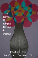 You have no right being a woman