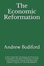 The Economic Reformation: A 21st Century Critique of Political Economy: The Way Forward to End the Capitalist Crisis and Restore Liberty, Equali