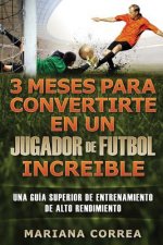 3 MESES PARA CONVERTIRTE En UN JUGADOR DE FUTBOL INCREIBLE: UNA GUIA SUPERIOR DE ENTRENAMIENTO De ALTO RENDIMIENTO