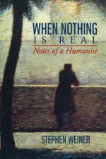 When Nothing Is Real: Notes of a Humanist