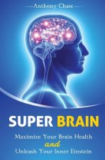 Super Brain: Maximize Your Brain Health and Unleash Your Inner Einstein