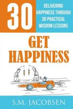 Get Happiness: Delivering Happiness Through 30 Practical Wisdom Lessons