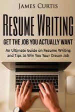 Resume Writing 2016: Get the Job You Actually Want-An Ultimate Guide on Resume W