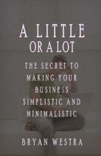A Little Or A Lot: The Secret To Making Your Business Simplistic and Minimalistic