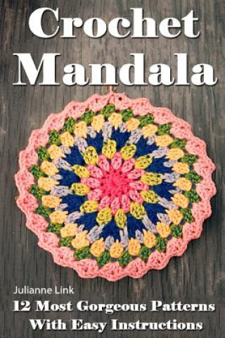 Crochet Mandala: 12 Most Gorgeous Patterns With Easy Instructions: (Crochet Hook A, Crochet Accessories, Crochet Patterns, Crochet Book