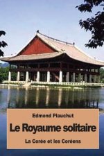 Le Royaume solitaire: La Corée et les Coréens