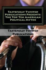 Tastefully Twisted Publications Presents: The Top Ten American Political Myths