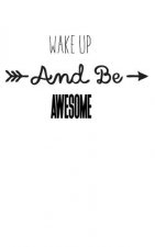 Wake up and Be awesome