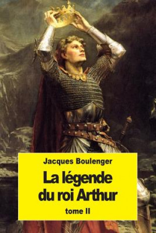 La Légende du roi Arthur: Tome II