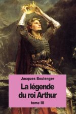La Légende du roi Arthur: Tome III