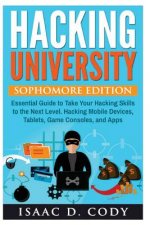 Hacking University: Sophomore Edition. Essential Guide to Take Your Hacking Skills to the Next Level. Hacking Mobile Devices, Tablets, Gam