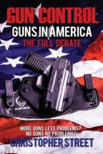 Gun Control: Guns in America, The Full Debate, More Guns Less Problems? No Guns No Problems?