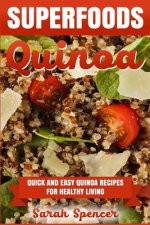 Superfoods Quinoa - Quick and Easy Quinoa Recipes for Healthy Living: Superfoods for weight loss and a healthy lifestyle