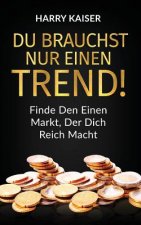 Du brauchst nur einen Trend!: Finde den einen Markt, der dich reich macht