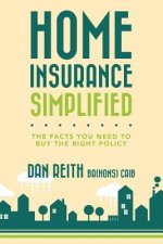 Home Insurance Simplified: The Facts you Need to Buy the Right Policy