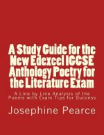 A Study Guide for the New Edexcel IGCSE Anthology Poetry for the Literature Exam: A Line by Line Analysis of all the Poems with Exam Tips for Sucess