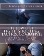 The Low Light Fight -Shooting, Tactics, Combatives: How to win in a low-light environment.