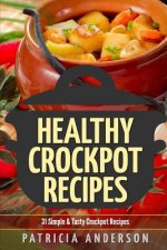 Healthy Crockpot Recipes: 31 Simple & Tasty Crock pot Recipes: ( The 31 Healthy Recipes Series)