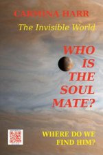 Who is the Soul Mate? Where do We Find Him? The Invisible World: A Self-Development Book