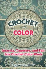 Crochet with Color: Intarsia, Tapestry, and Fair Isle Crochet Color Work