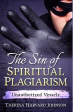 The Sin of Spiritual Plagiarism: Unauthorized Vessels