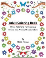 Adult Coloring Book: Stress Relief and Fun Coloring: Flowers, Trees, Animals, Mandalas Pattern