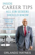 Inside Career Tips All Job Seekers Should Know: Taking you from the job seeker to the sought after