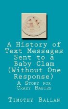 A History of Text Messages Sent to a Baby Clam (Without One Response): A Story for Crazy Babies