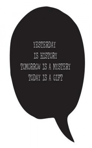 Yesterday is history Tomorrow is a mystery Today is a gift (Mind Pulisher)(Puha kötésű)