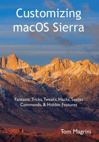 Customizing macOS Sierra: Fantastic Tricks, Tweaks, Hacks, Secret Commands, & Hidden Features