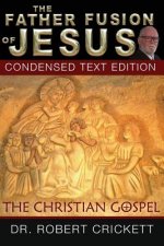 The Father Fusion Of Jesus_The Christian Gospel-Condensed Text Edition