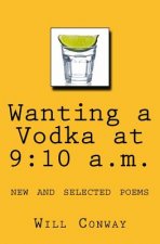 Wanting a Vodka at 9: 10 a.m.: New and Selected Poems